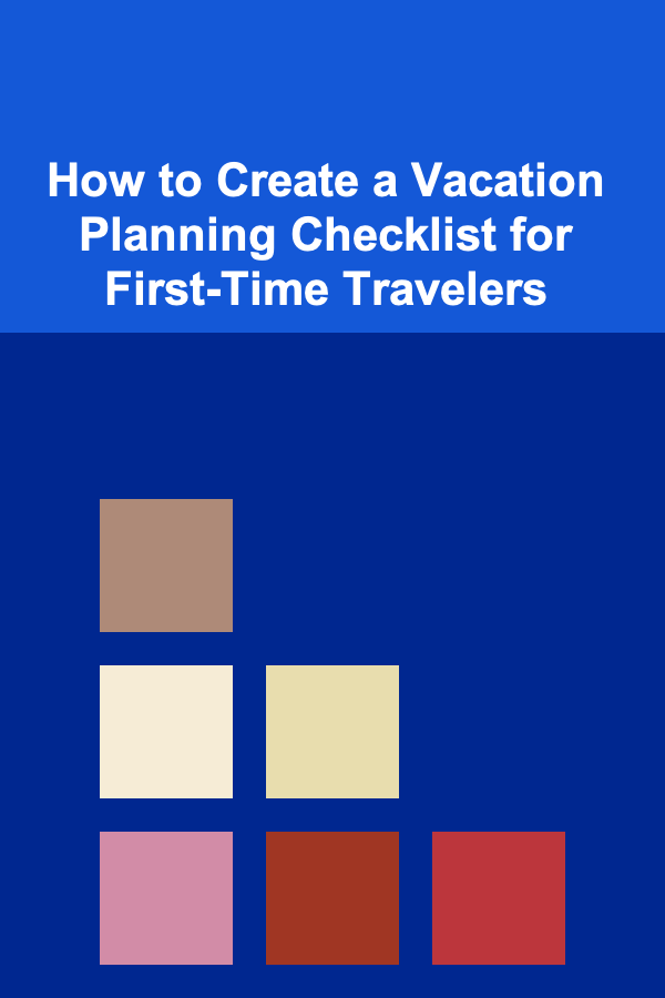 How to Create a Vacation Planning Checklist for First-Time Travelers