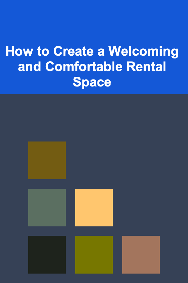How to Create a Welcoming and Comfortable Rental Space