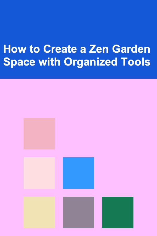 How to Create a Zen Garden Space with Organized Tools