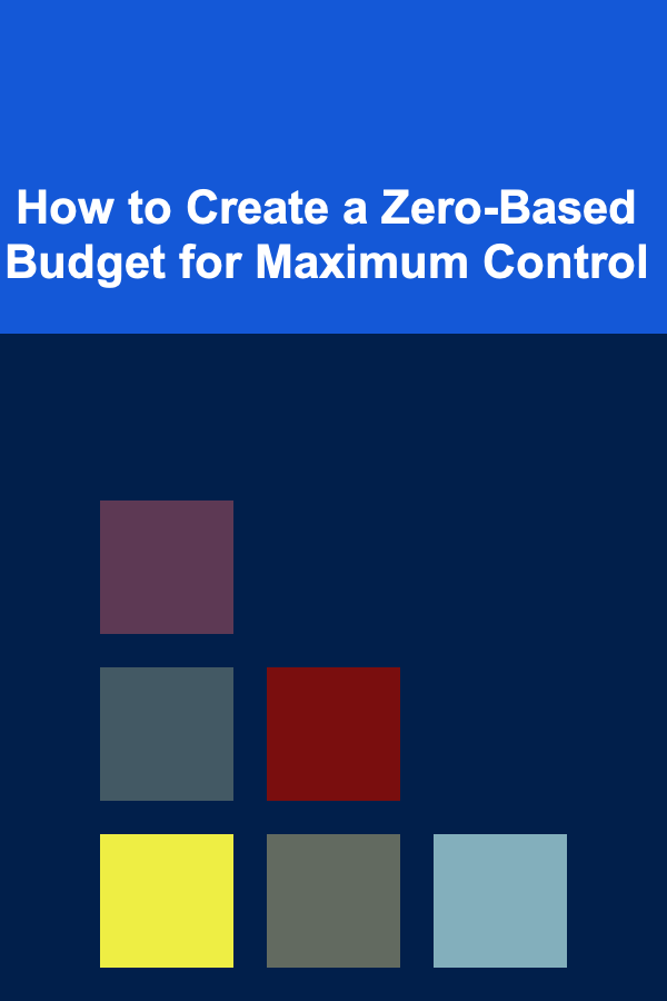 How to Create a Zero-Based Budget for Maximum Control