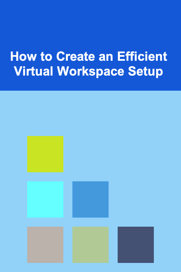 How to Create an Efficient Virtual Workspace Setup