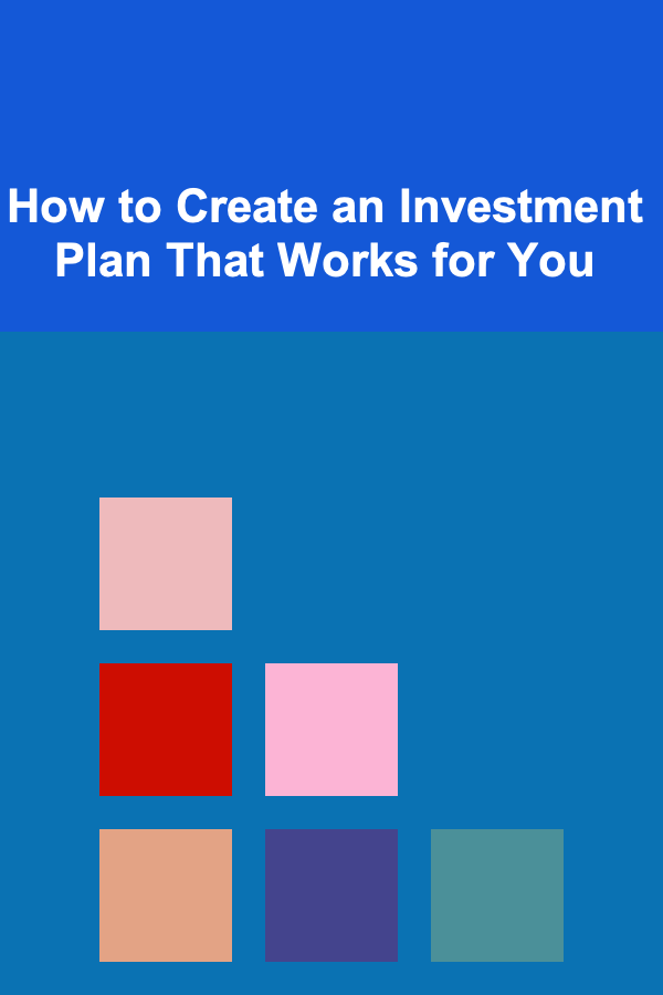 How to Create an Investment Plan That Works for You