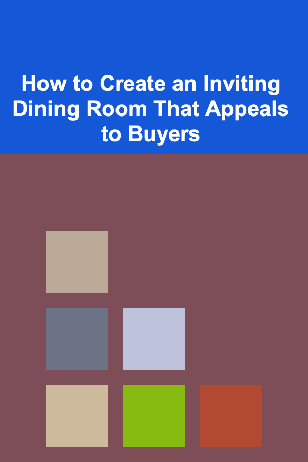 How to Create an Inviting Dining Room That Appeals to Buyers
