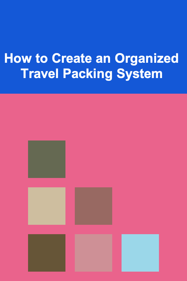 How to Create an Organized Travel Packing System