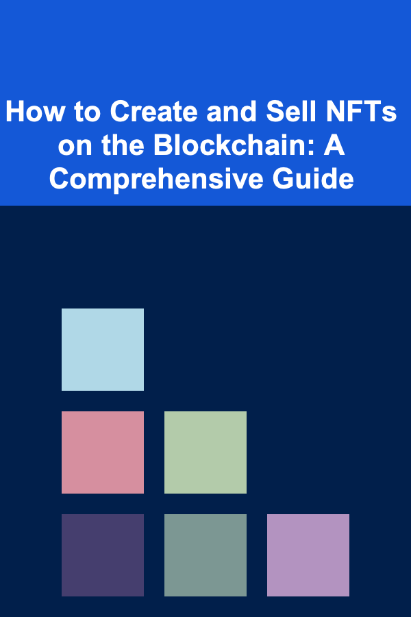 How to Create and Sell NFTs on the Blockchain: A Comprehensive Guide