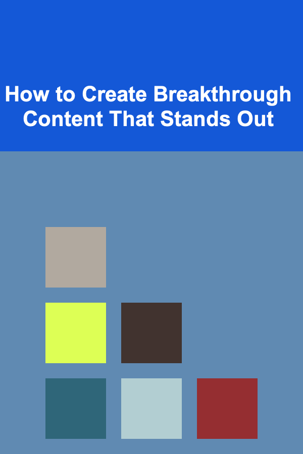 How to Create Breakthrough Content That Stands Out