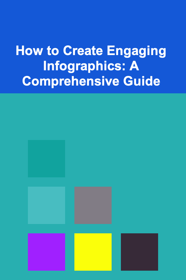 How to Create Engaging Infographics: A Comprehensive Guide