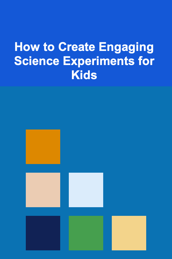 How to Create Engaging Science Experiments for Kids