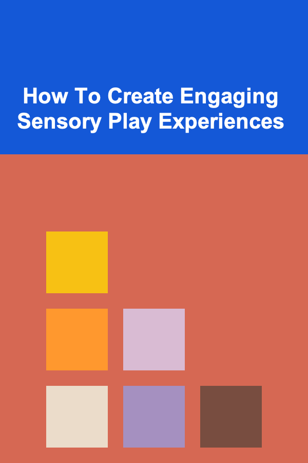 How To Create Engaging Sensory Play Experiences