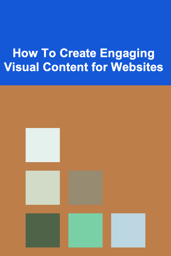 How To Create Engaging Visual Content for Websites