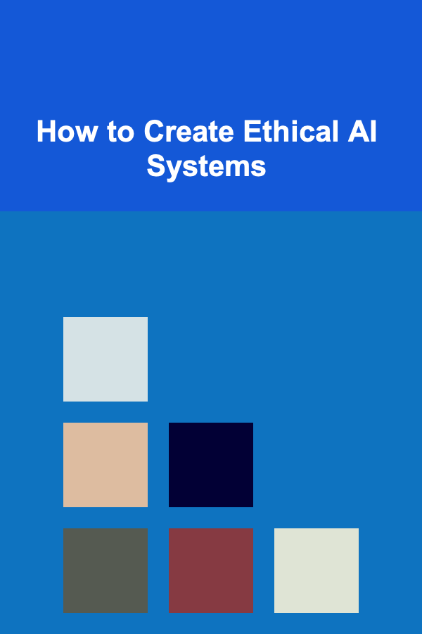 How to Create Ethical AI Systems