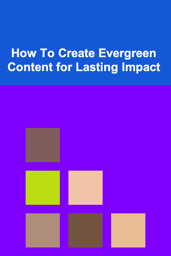 How To Create Evergreen Content for Lasting Impact