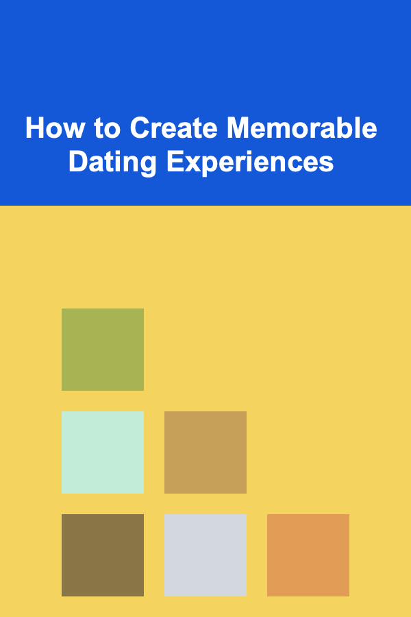 How to Create Memorable Dating Experiences