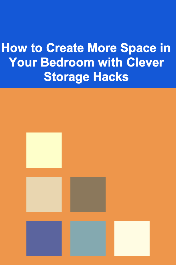 How to Create More Space in Your Bedroom with Clever Storage Hacks