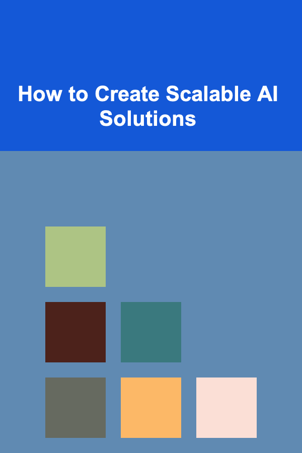 How to Create Scalable AI Solutions
