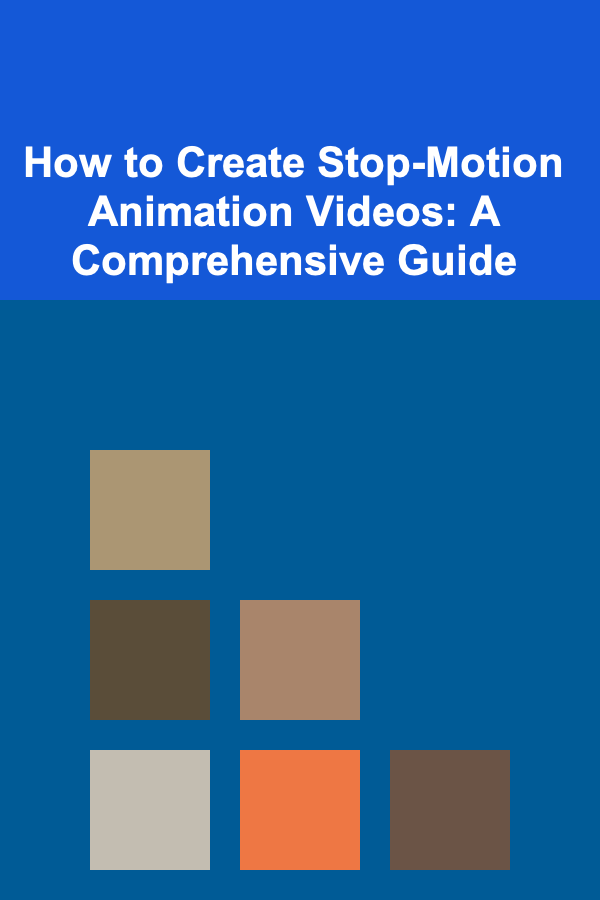 How to Create Stop-Motion Animation Videos: A Comprehensive Guide
