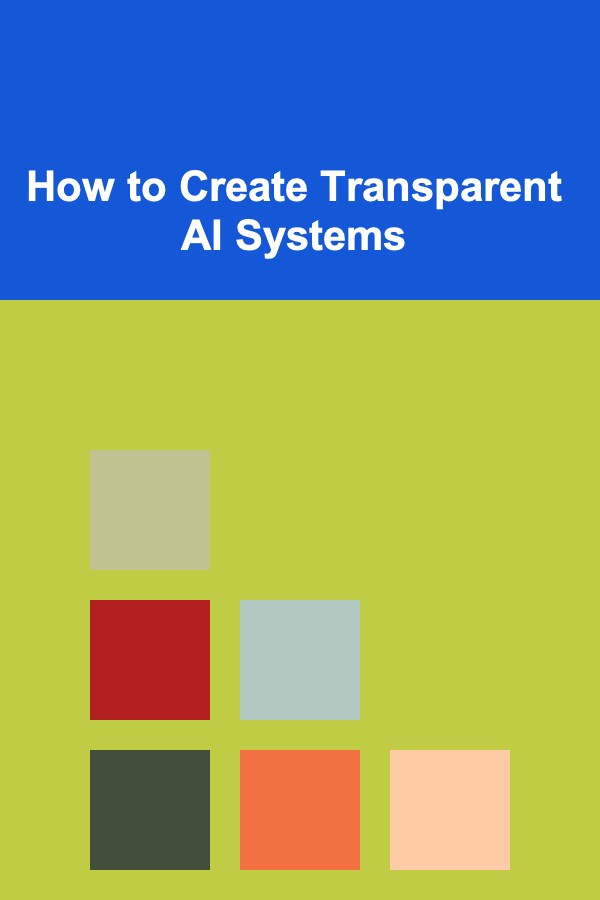 How to Create Transparent AI Systems