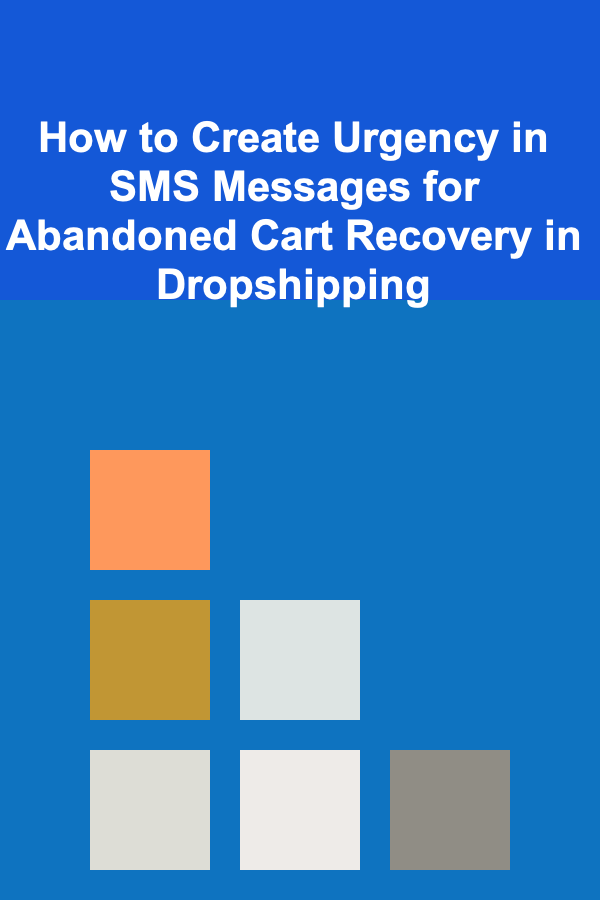How to Create Urgency in SMS Messages for Abandoned Cart Recovery in Dropshipping