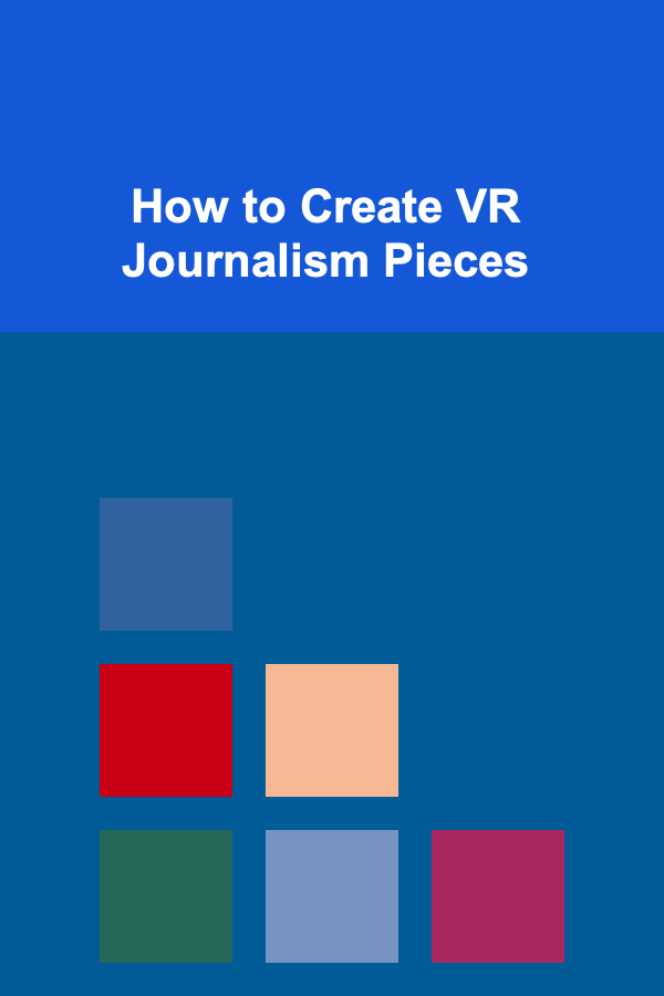 How to Create VR Journalism Pieces