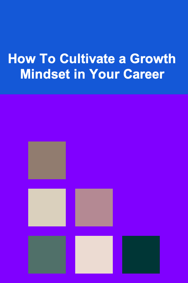 How To Cultivate a Growth Mindset in Your Career