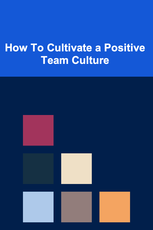 How To Cultivate a Positive Team Culture