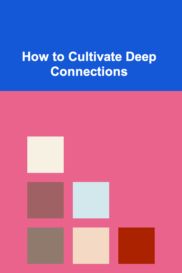 How to Cultivate Deep Connections