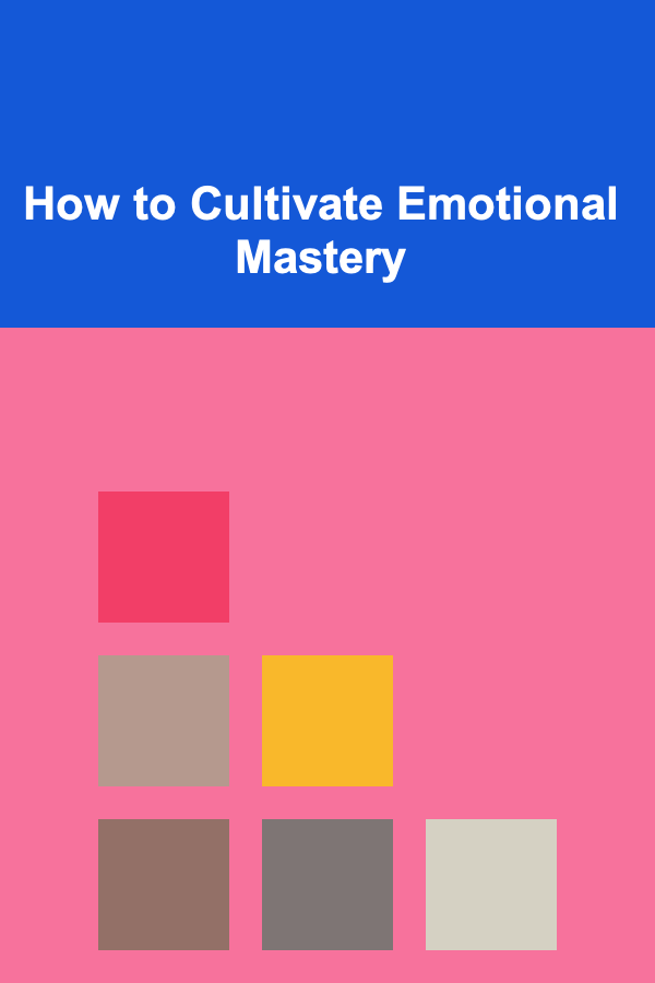 How to Cultivate Emotional Mastery