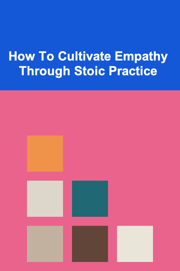 How To Cultivate Empathy Through Stoic Practice