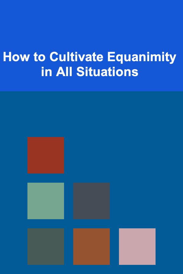 How to Cultivate Equanimity in All Situations