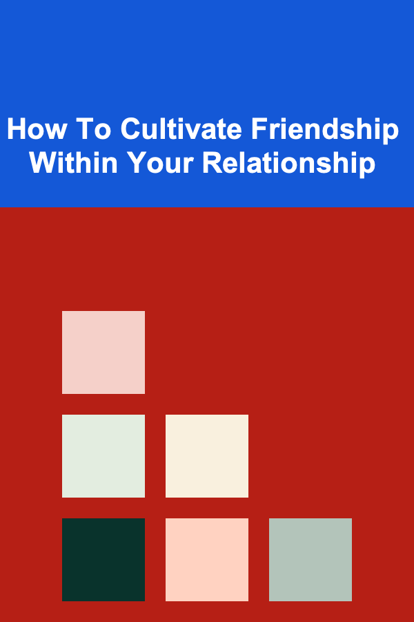 How To Cultivate Friendship Within Your Relationship