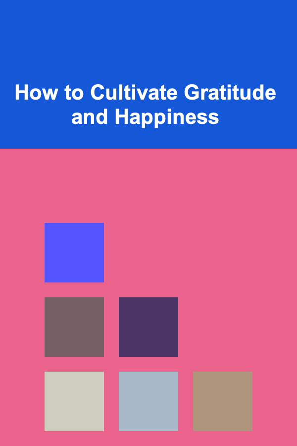 How to Cultivate Gratitude and Happiness