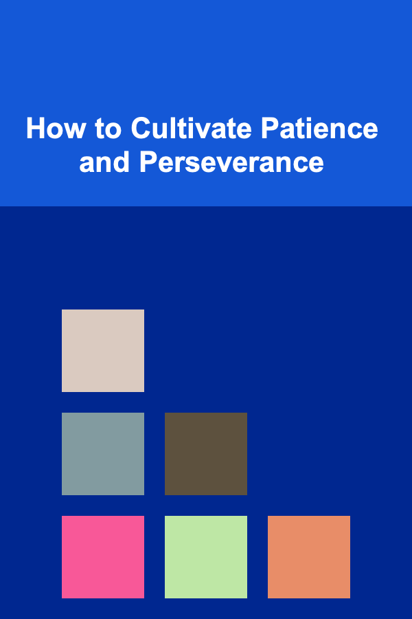 How to Cultivate Patience and Perseverance