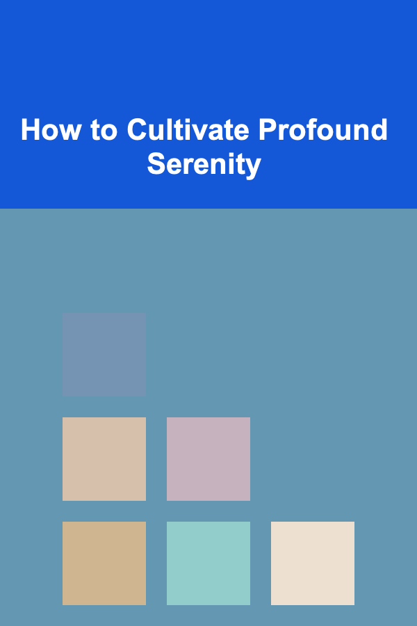 How to Cultivate Profound Serenity
