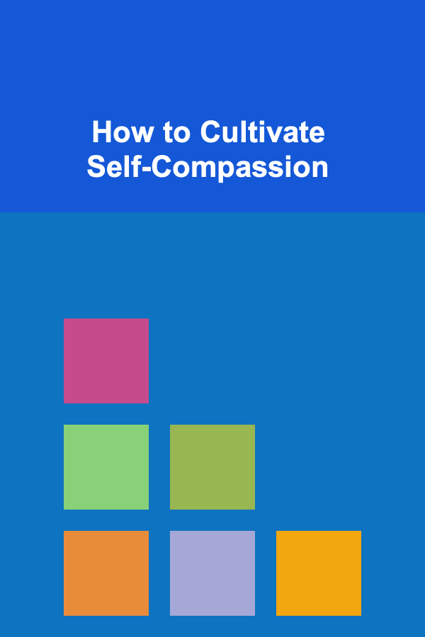 How to Cultivate Self-Compassion