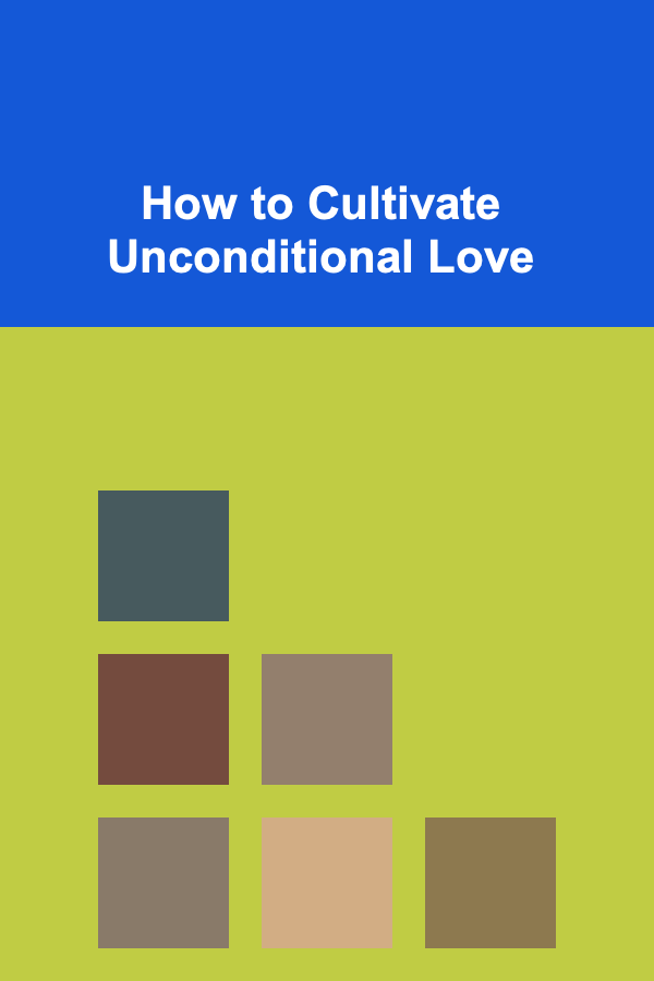 How to Cultivate Unconditional Love