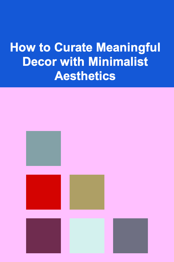 How to Curate Meaningful Decor with Minimalist Aesthetics