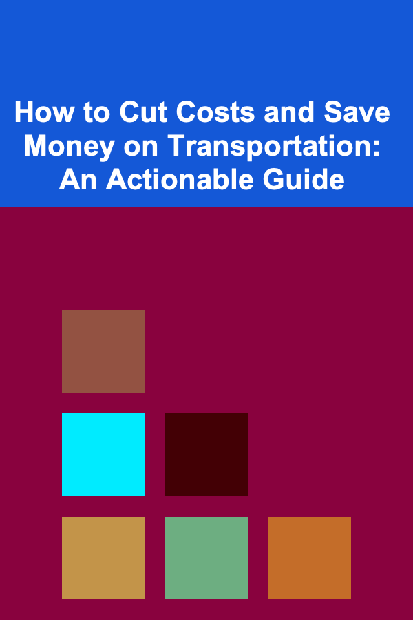How to Cut Costs and Save Money on Transportation: An Actionable Guide