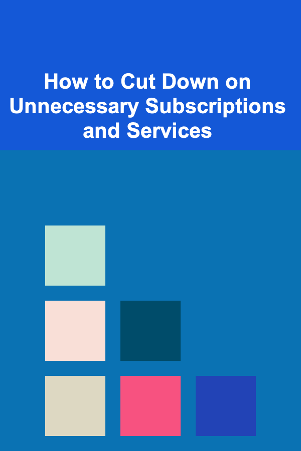 How to Cut Down on Unnecessary Subscriptions and Services