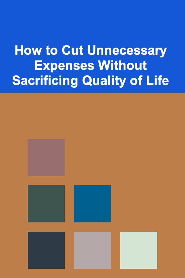 How to Cut Unnecessary Expenses Without Sacrificing Quality of Life