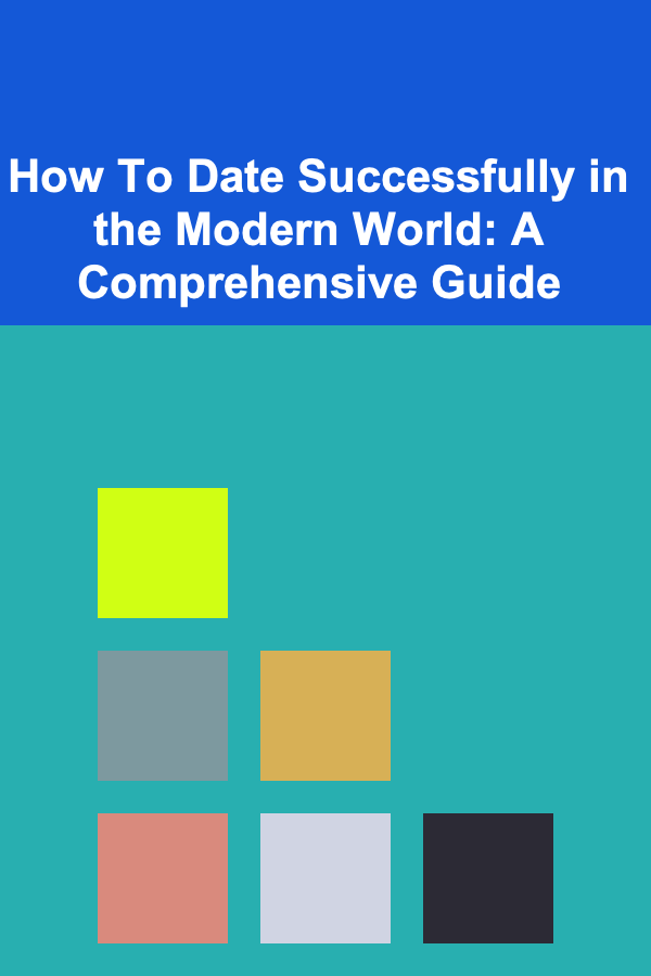 How To Date Successfully in the Modern World: A Comprehensive Guide