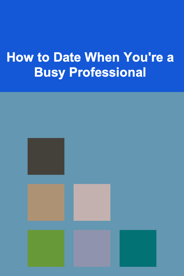 How to Date When You're a Busy Professional