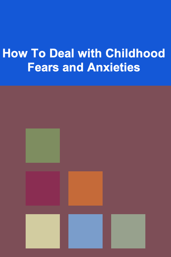 How To Deal with Childhood Fears and Anxieties