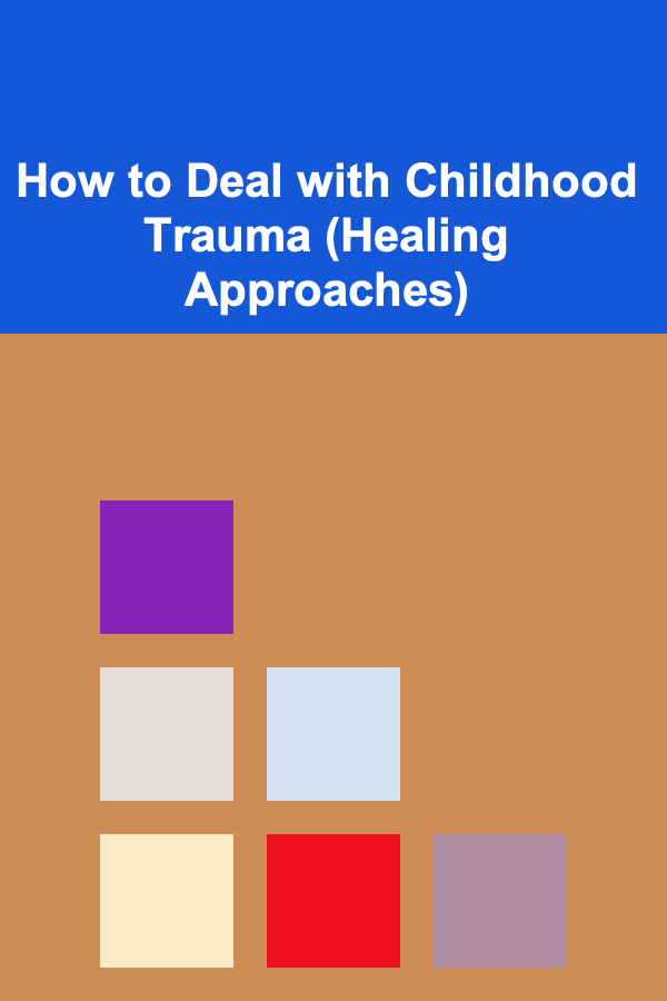 How to Deal with Childhood Trauma (Healing Approaches)