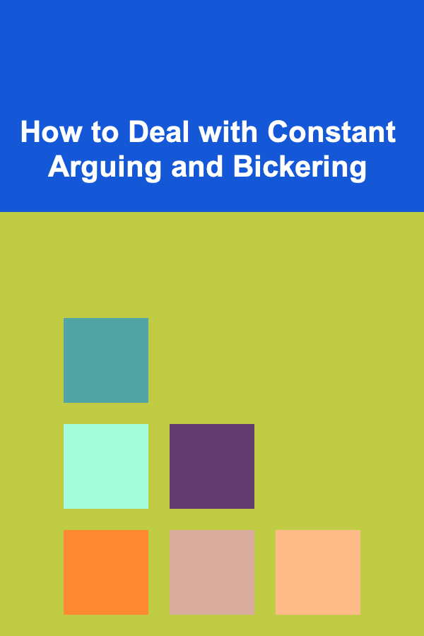 How to Deal with Constant Arguing and Bickering