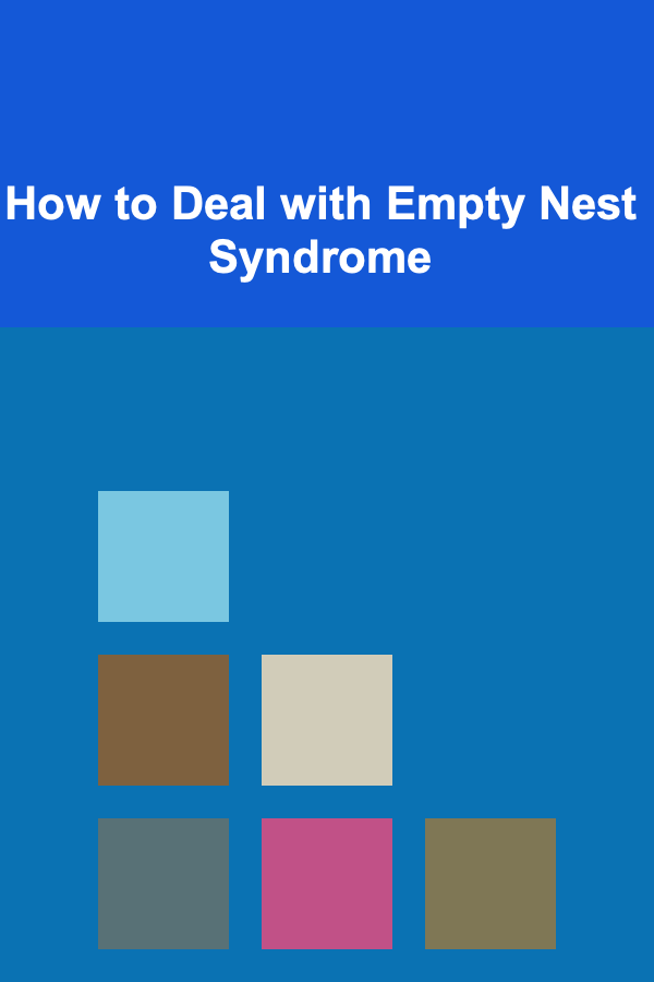 How to Deal with Empty Nest Syndrome