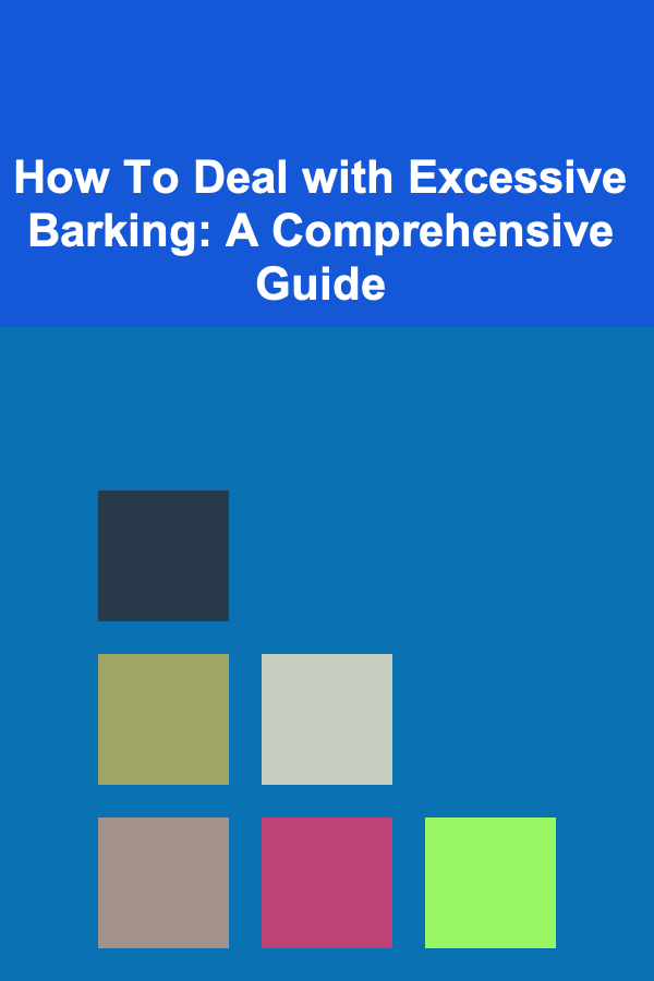 How To Deal with Excessive Barking: A Comprehensive Guide