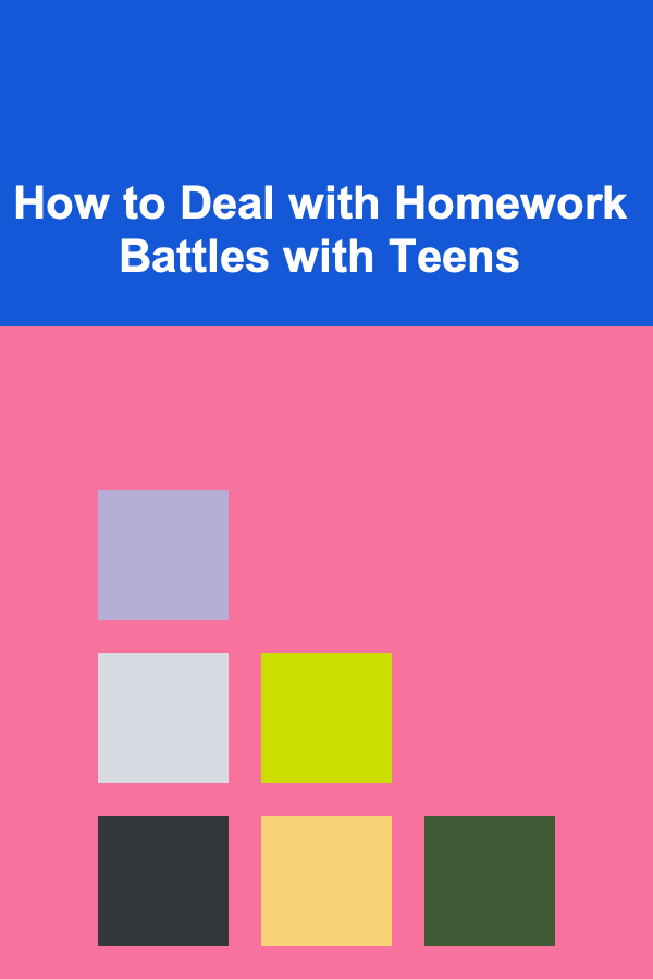 How to Deal with Homework Battles with Teens
