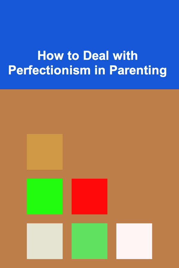 How to Deal with Perfectionism in Parenting