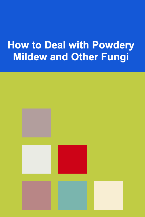 How to Deal with Powdery Mildew and Other Fungi