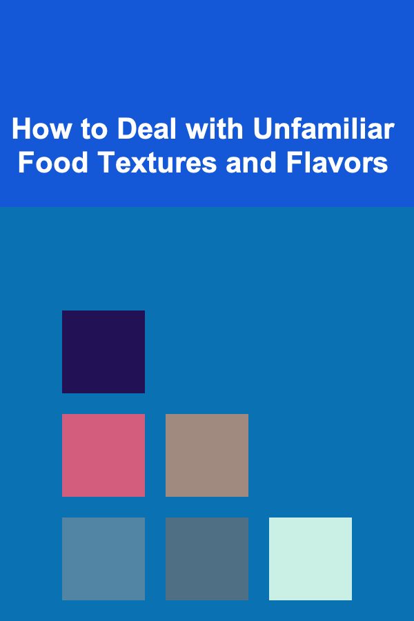 How to Deal with Unfamiliar Food Textures and Flavors